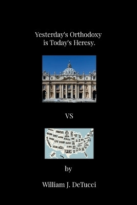 Yesterday's Orthodoxy is Today's Heresy(English, Paperback, Detucci William J)