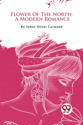 Flower of the North(English, Paperback, Curwood James Oliver)