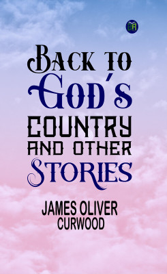 Back to God's Country and Other Stories(Paperback, James Oliver Curwood)