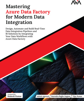 Mastering Azure Data Factory for Modern Data Integration: Design, Automate and Build Real-Time Data Integration Pipelines and BI Solutions by Integrating Your Data Workflows with Azure Data Factory(Paperback, Ashish Agarwal, Narendra Ragho Angane, Vijay Kumar) Mastering Azure Data Factory for Modern Data Integration: Design, Automate and Build Real-Time Data Integration Pipelines and BI Solutions by Integrating Your Data Workflows with Azure Data Factory(Paperback, Ashish Agarwal, Narendra Ragho Angane, Vijay Kumar)