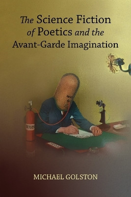 The Science Fiction of Poetics and the Avant-Garde Imagination(English, Paperback, Golston Michael)