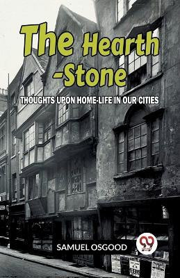 The Hearth-Stone:THOUGHTS UPON HOME-LIFE IN OUR CITIES (Edition2023)(English, Paperback, Osgood Samuel)