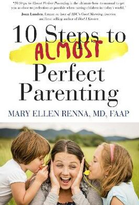10 Steps To Almost Perfect Parenting!(English, Paperback, Renna Mary Ellen M.D.)