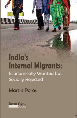 INDIA’S INTERNAL MIGRANTS: Economically Wanted
but Socially Rejected(Paperback, Martin Poras)