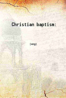 Christian baptism: With its Antecedents And Consequents. 1853 [Hardcover](Hardcover, Alexander Campbell)