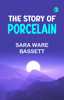 The Story of Porcelain(Paperback, Sara Ware Bassett)
