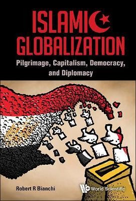 Islamic Globalization: Pilgrimage, Capitalism, Democracy, And Diplomacy(English, Hardcover, Bianchi Robert R)