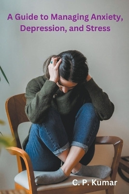 A Guide to Managing Anxiety, Depression, and Stress(English, Paperback, Kumar C P)