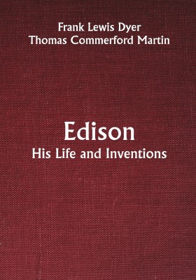 Edison; His Life and Inventions(Paperback, Frank Lewis Dyer, Thomas Commerford Martin)