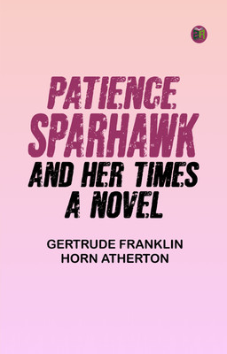 Patience Sparhawk and Her Times: A Novel(Paperback, Gertrude Franklin Horn Atherton)