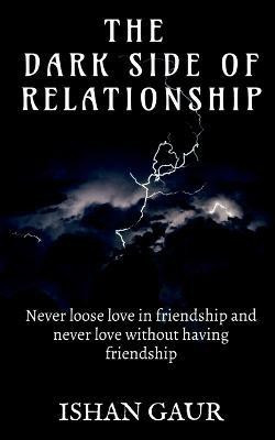 The dark side of relationship(English, Paperback, Gaur Ishan)