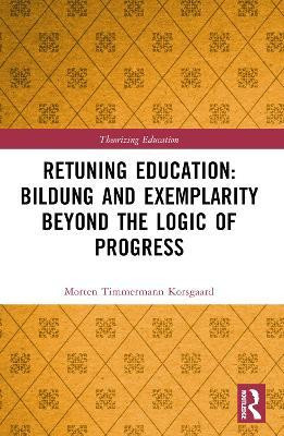 Retuning Education: Bildung and Exemplarity Beyond the Logic of Progress(English, Paperback, Korsgaard Morten Timmermann)