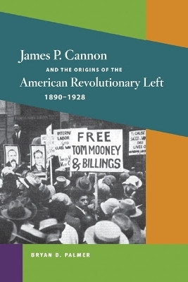 James P. Cannon and the Origins of the American Revolutionary Left, 1890-1928(English, Hardcover, Palmer Bryan D.)
