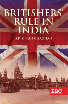 Britishers’ Rule in India by S P Singh Chauhan – Edition 2020(Hardcover, S P Singh Chauhan)