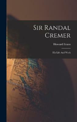 Sir Randal Cremer; His Life And Work(English, Hardcover, Evans Howard)