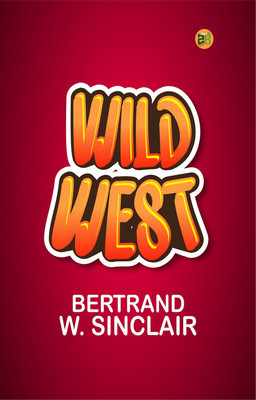 WILD WEST(Paperback, BERTRAND W. SINCLAIR)