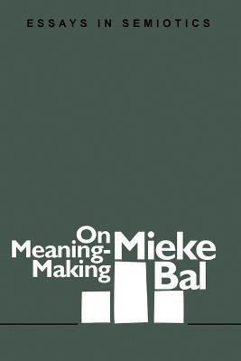 On Meaning-making  - Essays in Semiotics(English, Paperback, Bal Mieke)