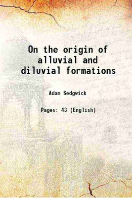 On the origin of alluvial and diluvial formations 1825 [Hardcover](Hardcover, Adam Sedgwick)