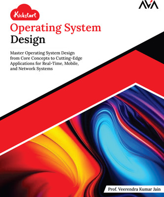Kickstart Operating System Design: Master Operating System Design from Core Concepts to Cutting-Edge Applications for Real-Time, Mobile, and Network Systems(Paperback, Veerendra Kumar Jain)
