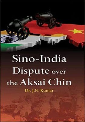 Sino-India Dispute over the Aksai Chin(Hardcover, Dr. J.N. Kumar)