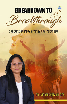 BREAKDOWN To BREAKTHROUGH: 7 SECRETS OF HAPPY, HEALTHY & BALANCED LIFE(Paperback, Dr. Kiran Chamoli)