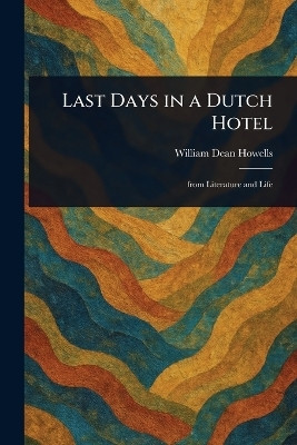 Last Days in a Dutch Hotel(English, Paperback, Howells William Dean)