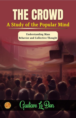 The Crowd: A Study of the Popular Mind by Gustave Le Bon: Understanding Mass Behavior and Collective Thought(Paperback, Gustave Le Bon)