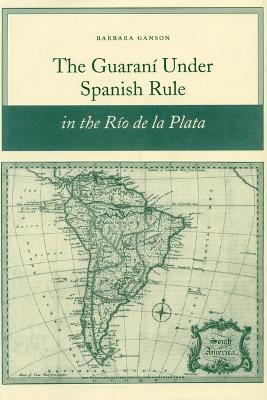 The Guarani Under Spanish Rule in the Rio de la Plata(English, Hardcover, Ganson Barbara)