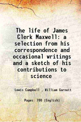The life of James Clerk Maxwell a selection from his correspondence and occasional writings and a sketch of his contributions to science 1882 [Hardcover](Hardcover, Lewis Campbell , William Garnett)