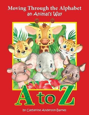 Moving Through the Alphabet an Animal's Way A to Z(English, Paperback, Anderson-Barnes Catherine)