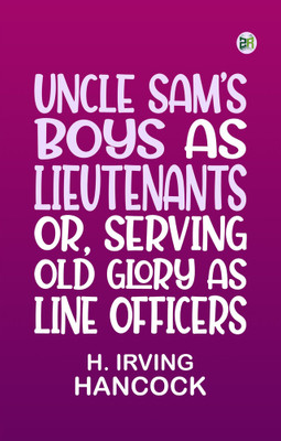 Uncle Sam's Boys as Lieutenants or Serving Old Glory as Line Officers(Paperback, H. Irving Hancock)