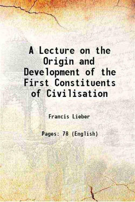 A Lecture on the Origin and Development of the First Constituents of Civilisation 1845 [Hardcover](Hardcover, Francis Lieber)