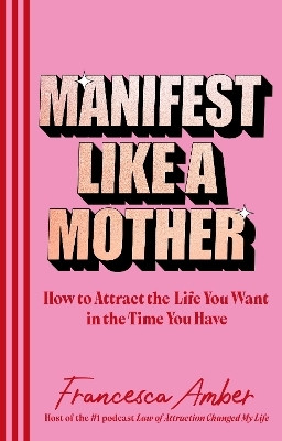 Manifest Like a Mother(English, Hardcover, Amber Francesca)