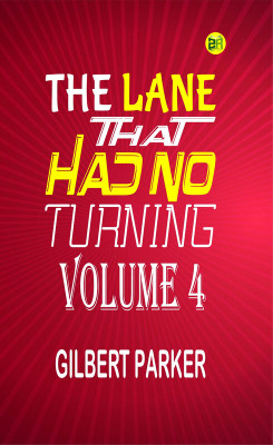 The Lane That Had No Turning, Volume 4(Paperback, Gilbert Parker)