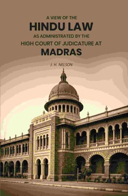 A View of the Hindu Law As Administrated by the High Court of Judicature at Madras [Hardcover](Hardcover, J. H. Nelson)