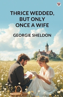 Thrice Wedded, But Only Once A Wife (Edition1)(English, Paperback, Sheldon Georgie)