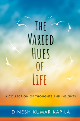 The Varied Hues of Life - A Collection of Thoughts and Insights(Paperback, Dinesh Kumar Kapila)