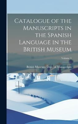 Catalogue of the Manuscripts in the Spanish Language in the British Museum; Volume 3(English, Hardcover, unknown)
