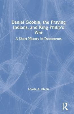 Daniel Gookin, the Praying Indians, and King Philip's War(English, Hardcover, Breen Louise)