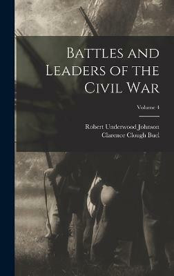 Battles and Leaders of the Civil War; Volume 4(English, Hardcover, Johnson Robert Underwood)
