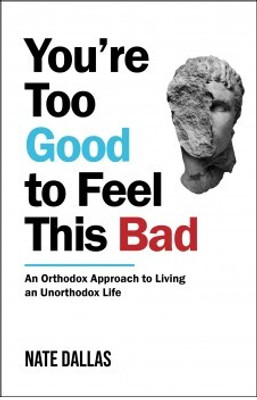 You're Too Good to Feel This Bad: An Orthodox Approach to Living an Unorthodox Life(English, Paperback, Dallas Nate)