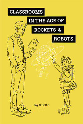 Classrooms in the Age of Rockets & Robots(English, Paperback, Delfin Jay R)