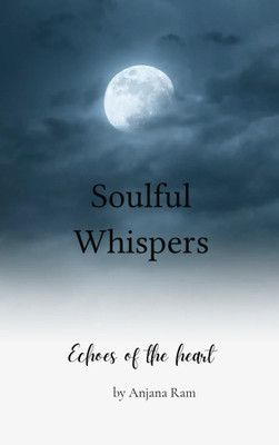 Soulful Whispers - Timeless echoes from the heart(Paperback, Anjana Ram)