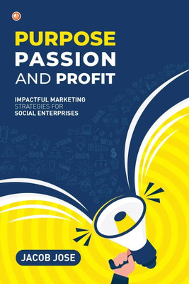 Purpose, Passion and Profit : Impactful marketing Strategies for Social Enterprises(Paperback, Jacob Jose)