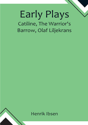Early Plays; Catiline, The Warrior's Barrow, Olaf Liljekrans(Paperback, Henrik Ibsen)