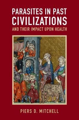 Parasites in Past Civilizations and Their Impact upon Health(English, Hardcover, Mitchell Piers D.)