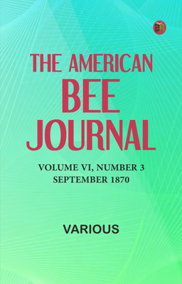 The American Bee Journal, Volume VI, Number 3, September 1870(Paperback, Various)