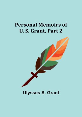 Personal Memoirs of U. S. Grant, Part 2(Paperback, Ulysses S. Grant)