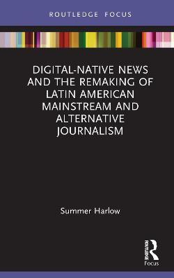 Digital-Native News and the Remaking of Latin American Mainstream and Alternative Journalism(English, Hardcover, Harlow Summer)