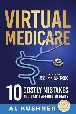 Virtual Medicare -10 Costly Mistakes You Can't Afford to Make(English, Paperback, Kushner)